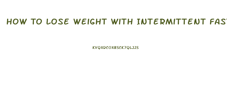 How To Lose Weight With Intermittent Fasting