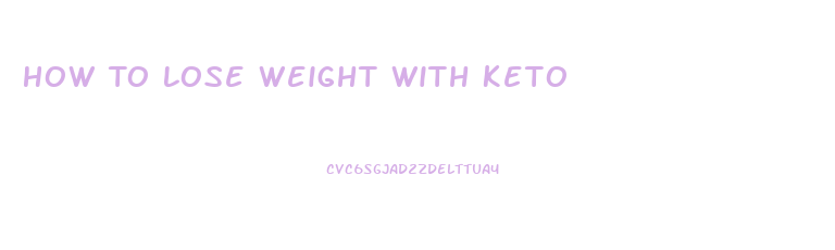 How To Lose Weight With Keto