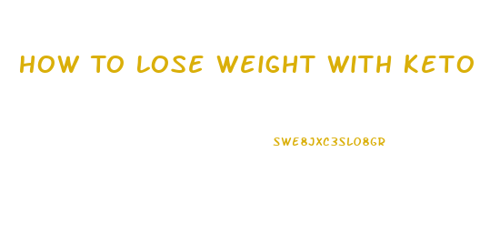 How To Lose Weight With Keto