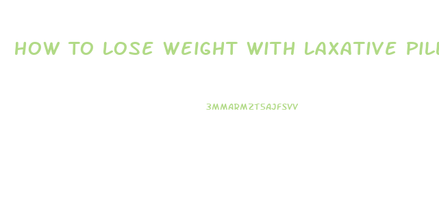 How To Lose Weight With Laxative Pills And How Many Should I Take