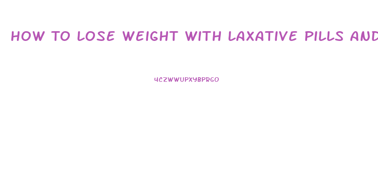 How To Lose Weight With Laxative Pills And How Many Should I Take