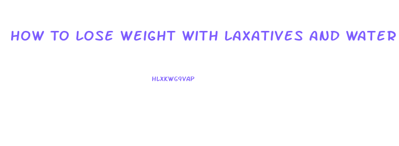 How To Lose Weight With Laxatives And Water Pills