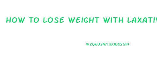 How To Lose Weight With Laxatives Fast