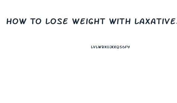 How To Lose Weight With Laxatives