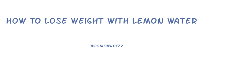 How To Lose Weight With Lemon Water