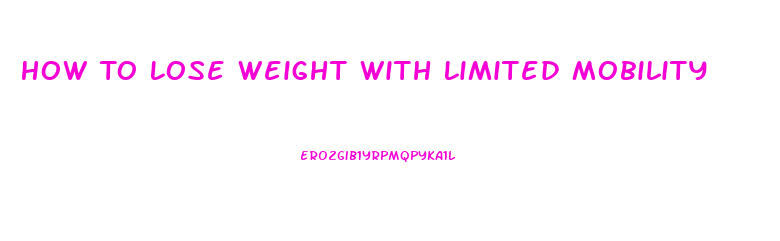 How To Lose Weight With Limited Mobility