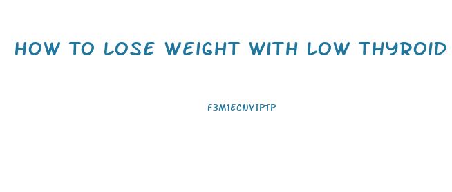 How To Lose Weight With Low Thyroid