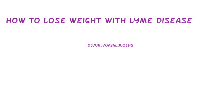 How To Lose Weight With Lyme Disease