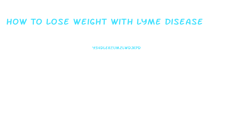 How To Lose Weight With Lyme Disease