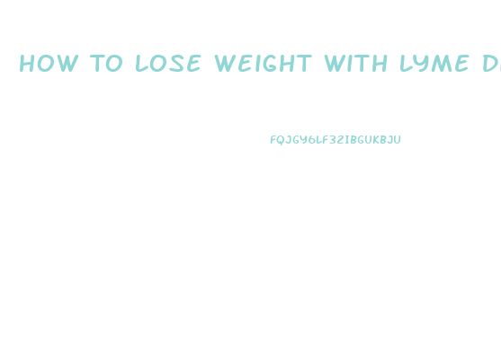 How To Lose Weight With Lyme Disease