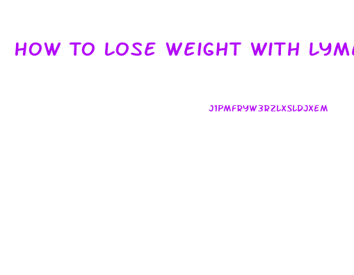 How To Lose Weight With Lyme Disease