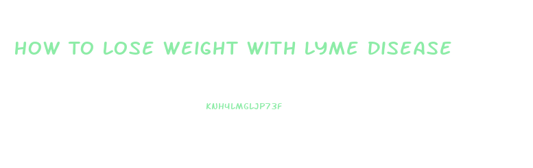 How To Lose Weight With Lyme Disease