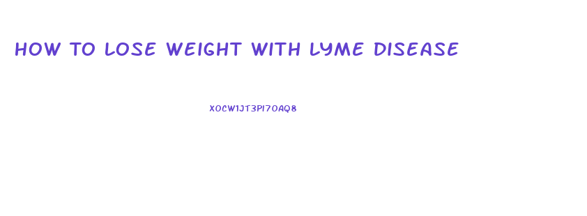 How To Lose Weight With Lyme Disease