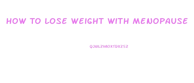 How To Lose Weight With Menopause