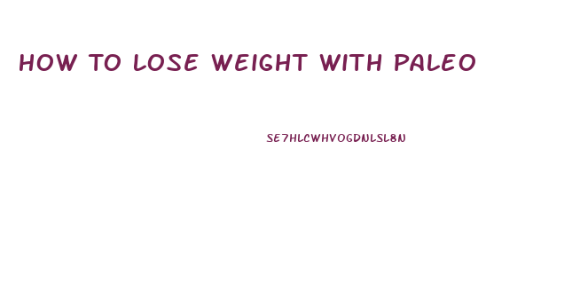 How To Lose Weight With Paleo