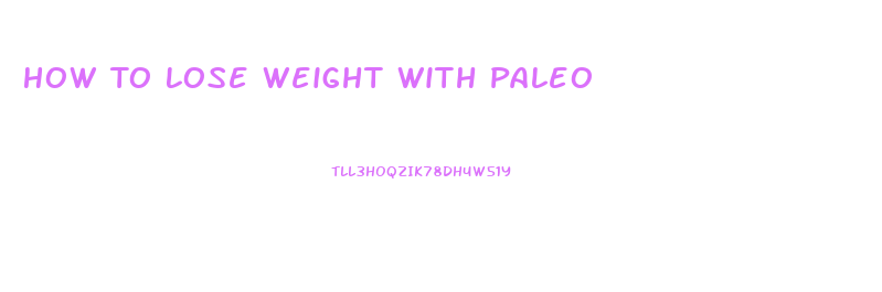 How To Lose Weight With Paleo