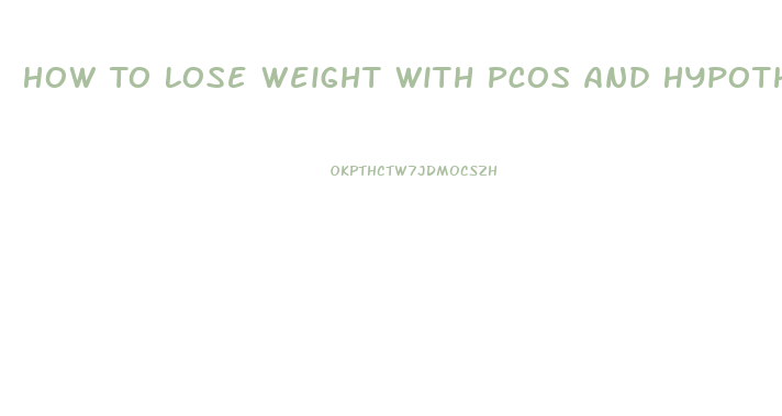 How To Lose Weight With Pcos And Hypothyroidism