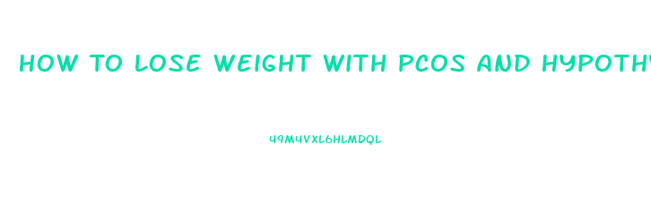 How To Lose Weight With Pcos And Hypothyroidism