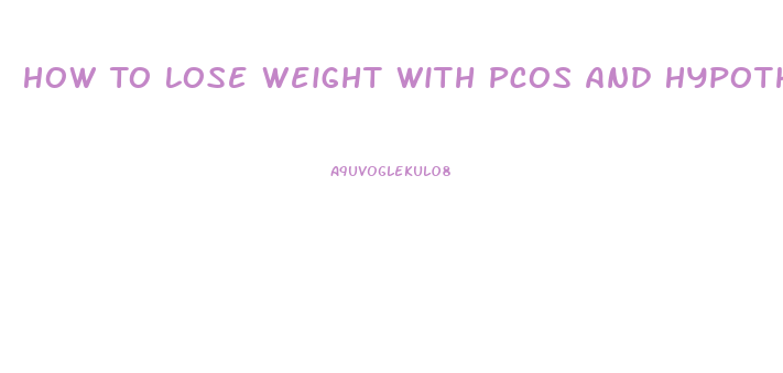 How To Lose Weight With Pcos And Hypothyroidism