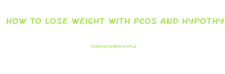 How To Lose Weight With Pcos And Hypothyroidism