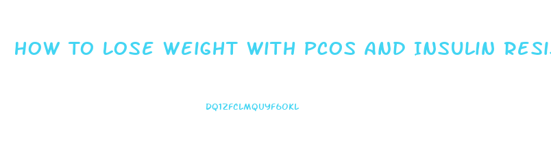 How To Lose Weight With Pcos And Insulin Resistance