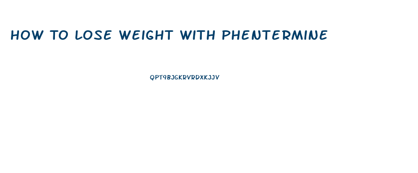 How To Lose Weight With Phentermine