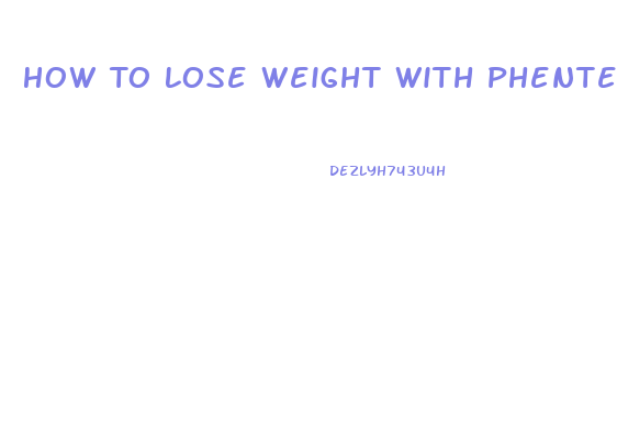 How To Lose Weight With Phentermine