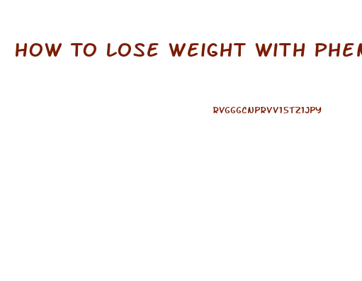 How To Lose Weight With Phentermine