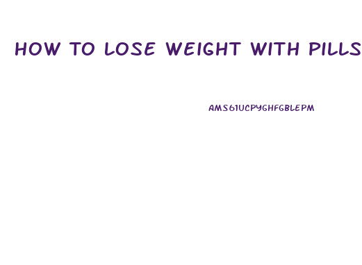 How To Lose Weight With Pills