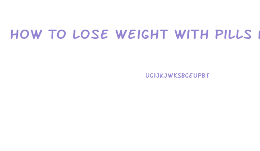 How To Lose Weight With Pills Fast Without Exercise