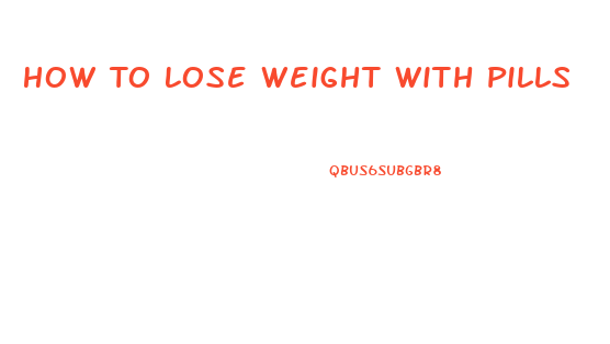 How To Lose Weight With Pills