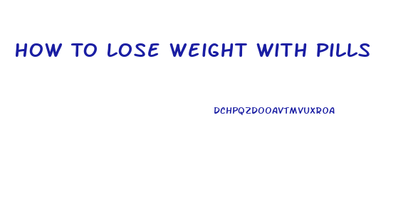 How To Lose Weight With Pills