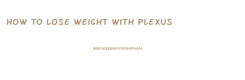 How To Lose Weight With Plexus