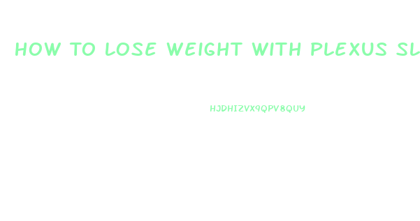 How To Lose Weight With Plexus Slim