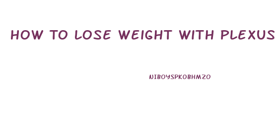 How To Lose Weight With Plexus Slim