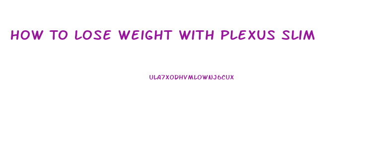 How To Lose Weight With Plexus Slim