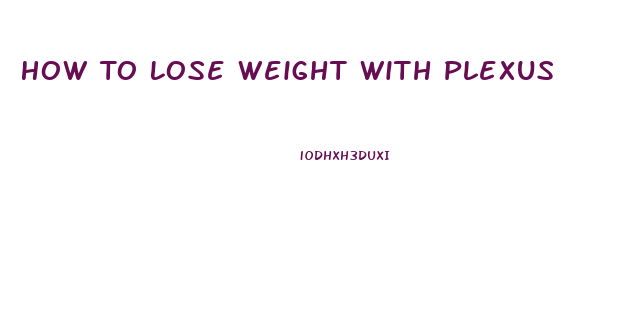 How To Lose Weight With Plexus