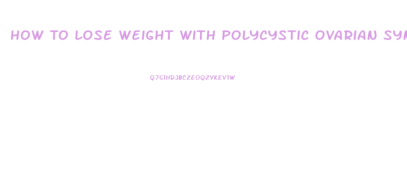 How To Lose Weight With Polycystic Ovarian Syndrome