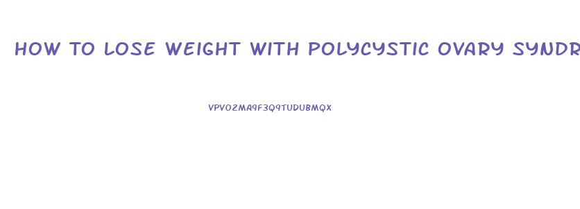 How To Lose Weight With Polycystic Ovary Syndrome