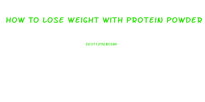 How To Lose Weight With Protein Powder