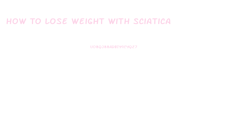 How To Lose Weight With Sciatica