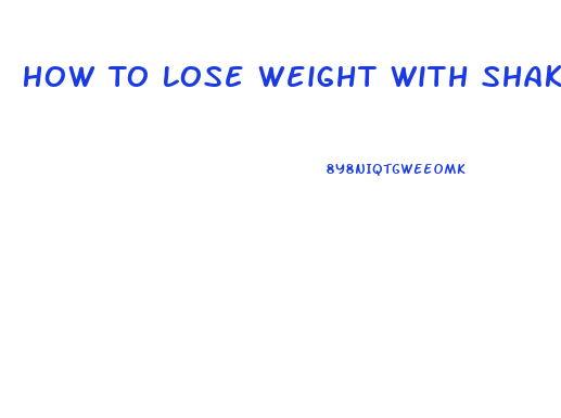 How To Lose Weight With Shakes