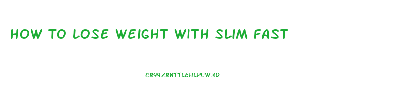 How To Lose Weight With Slim Fast