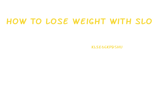 How To Lose Weight With Slow Metabolism