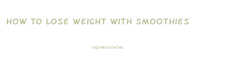 How To Lose Weight With Smoothies