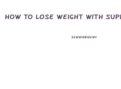 How To Lose Weight With Supplements