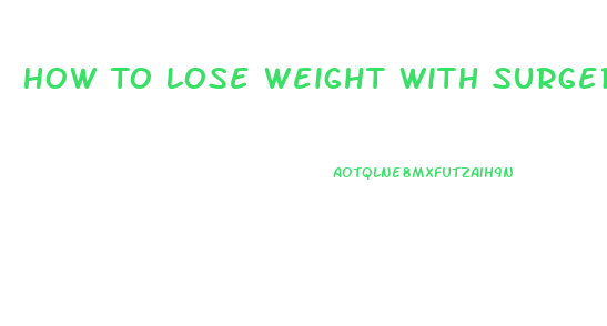 How To Lose Weight With Surgery