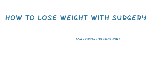 How To Lose Weight With Surgery