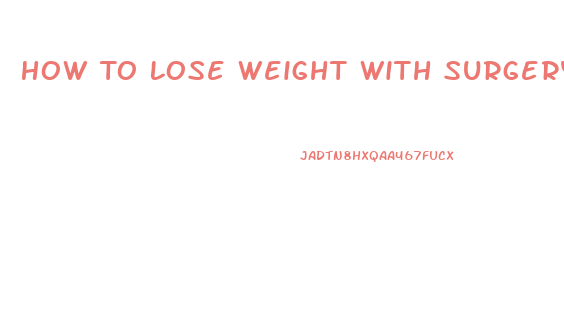 How To Lose Weight With Surgery