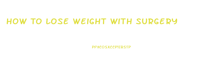 How To Lose Weight With Surgery